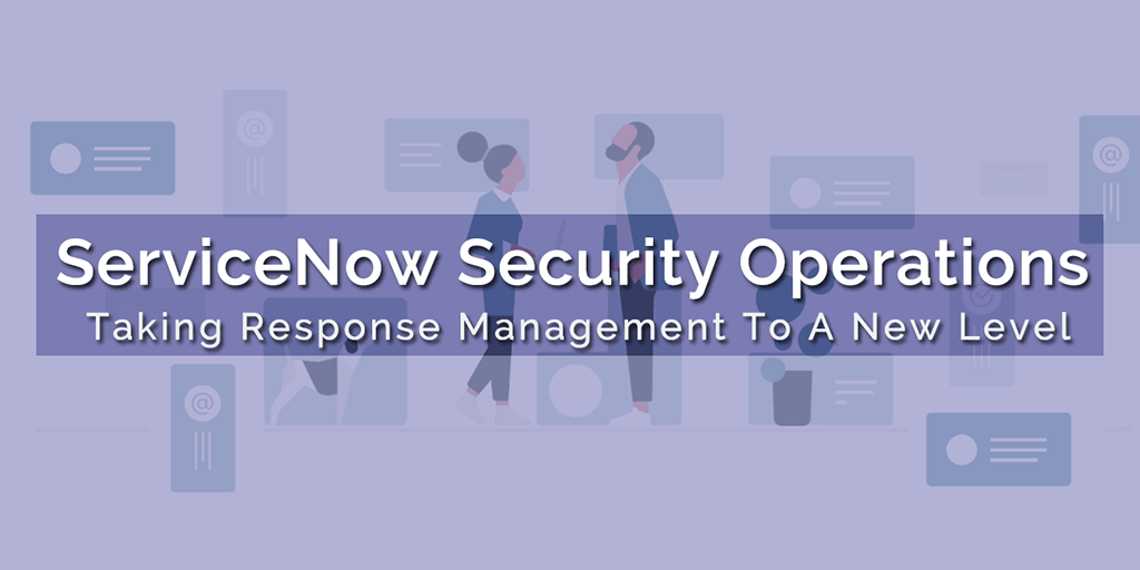 You are currently viewing ServiceNow Security Operations – Taking Response Management To A New Level