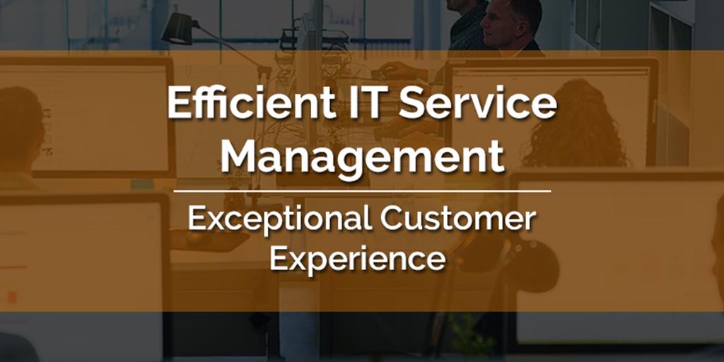 You are currently viewing Efficient IT Service Management = Exceptional Customer Experience