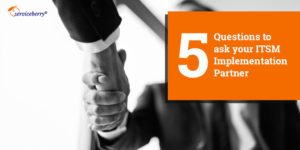 Read more about the article 5 Questions to ask your ITSM Implementation Partner